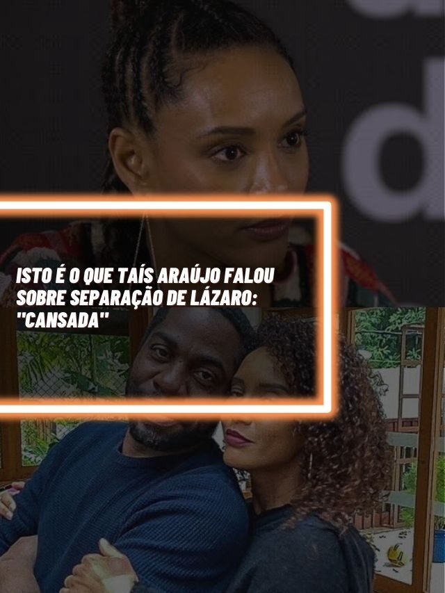 Isto é o que Taís Araújo falou sobre separação de Lázaro: “Cansada”