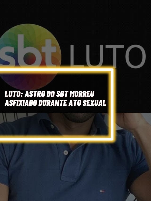 Luto: Astro do SBT morreu asfixiado durante ato sexual