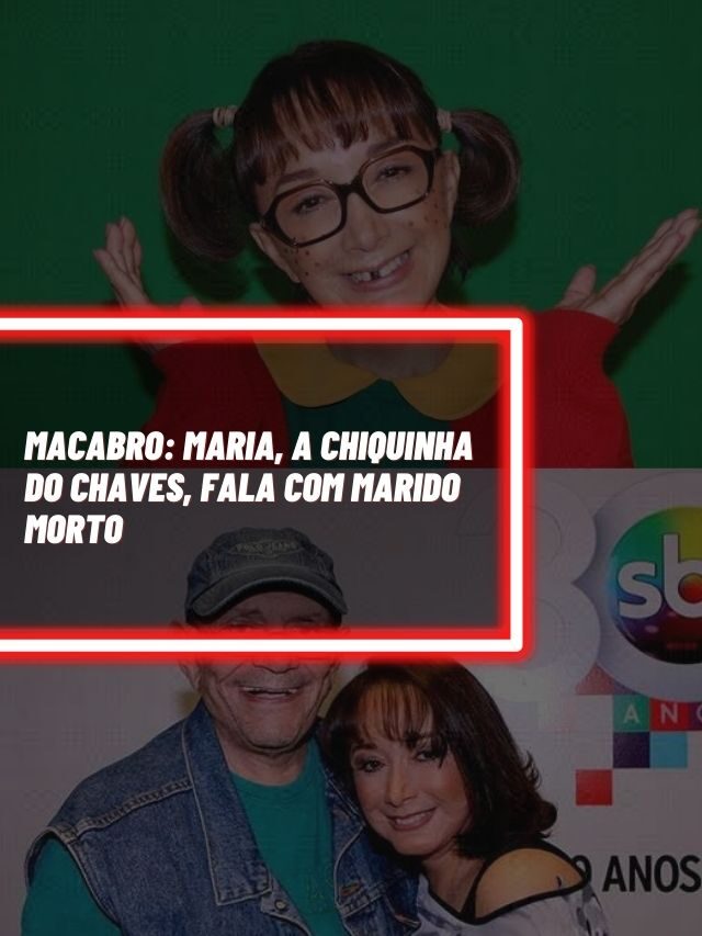 Macabro: Maria, a Chiquinha do Chaves, fala com marido morto