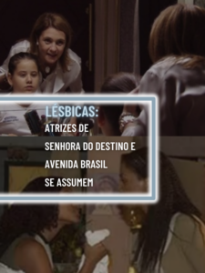 Atrizes de Senhora do Destino e Avenida Brasil se assumiram Lésbicas (Foto: Montagem / TV Foco)