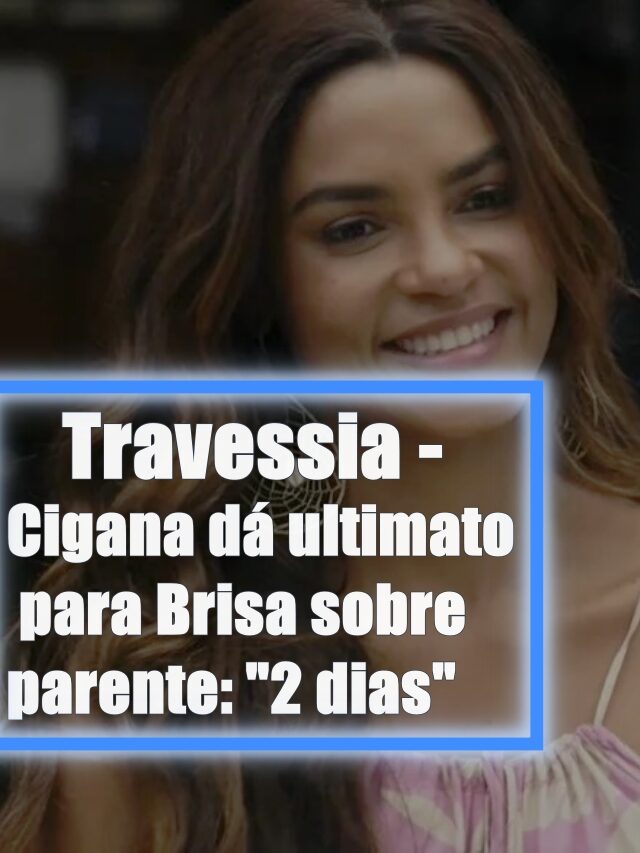 Travessia – Cigana dá ultimato para Brisa sobre parente: “2 dias”
