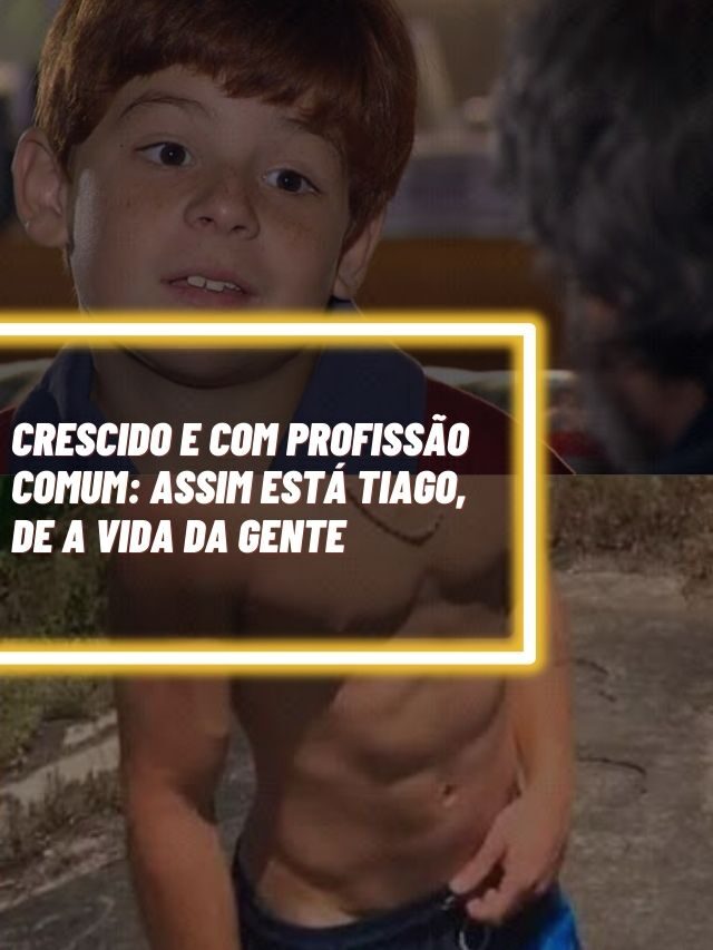 Crescido e com profissão comum: Assim está Tiago, de A Vida da Gente