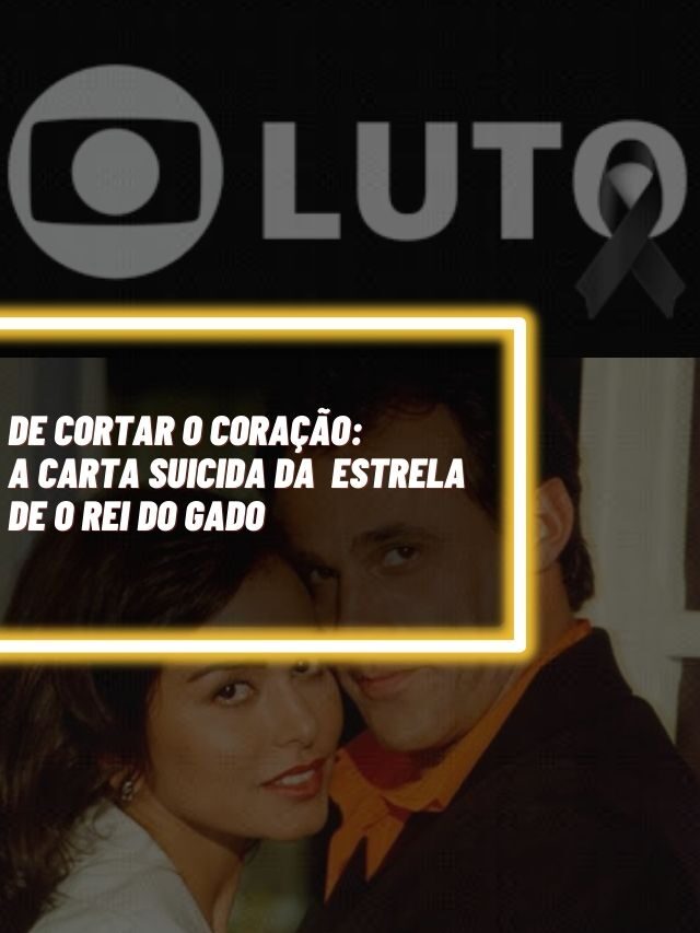 De cortar o coração: A carta suicida da estrela de O Rei do Gado