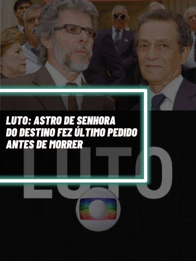Luto: Astro de Senhora do Destino fez último pedido antes de morrer