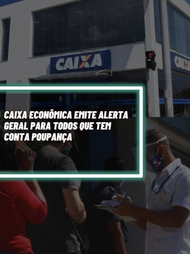 Caixa Econômica emite alerta geral para todos que tem conta poupança