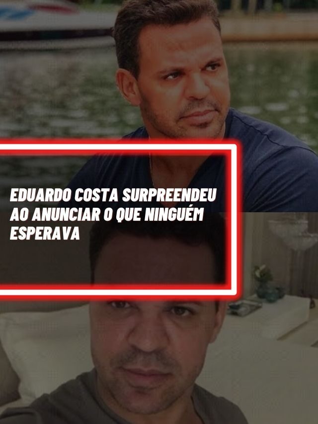Eduardo Costa surpreendeu ao anunciar o que ninguém esperava