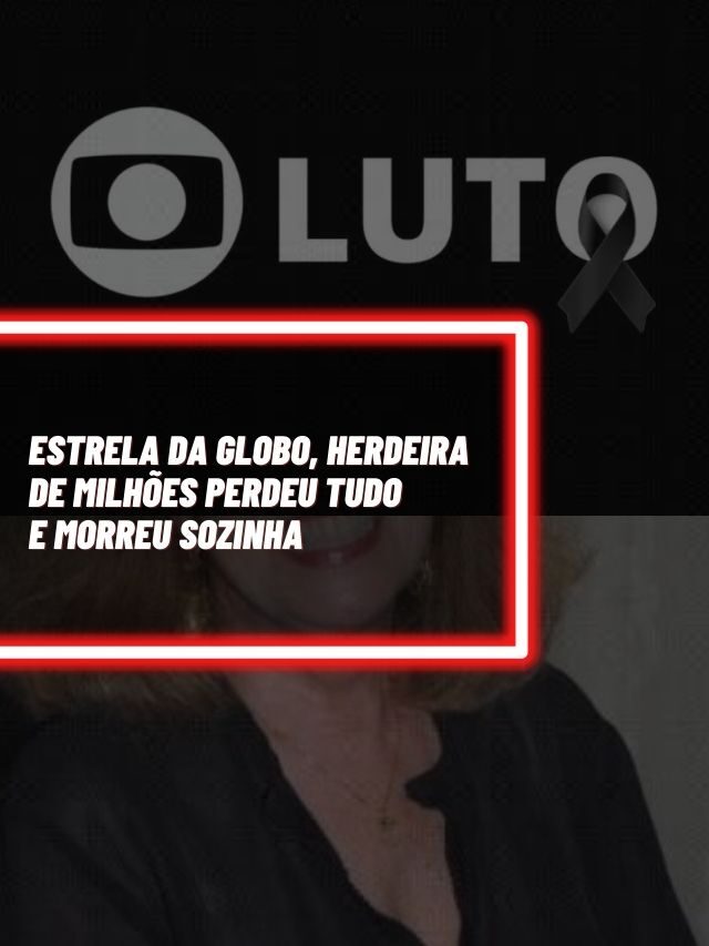 Estrela  da Globo, herdeira de milhões perdeu tudo e morreu sozinha