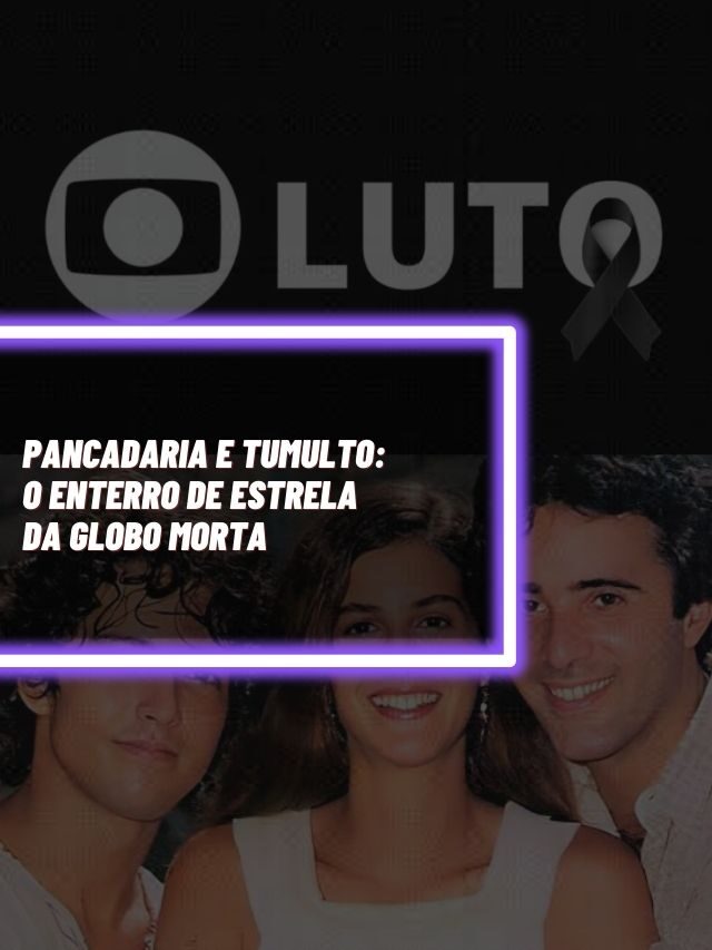 Pancadaria e tumulto: O enterro de estrela da Globo morta