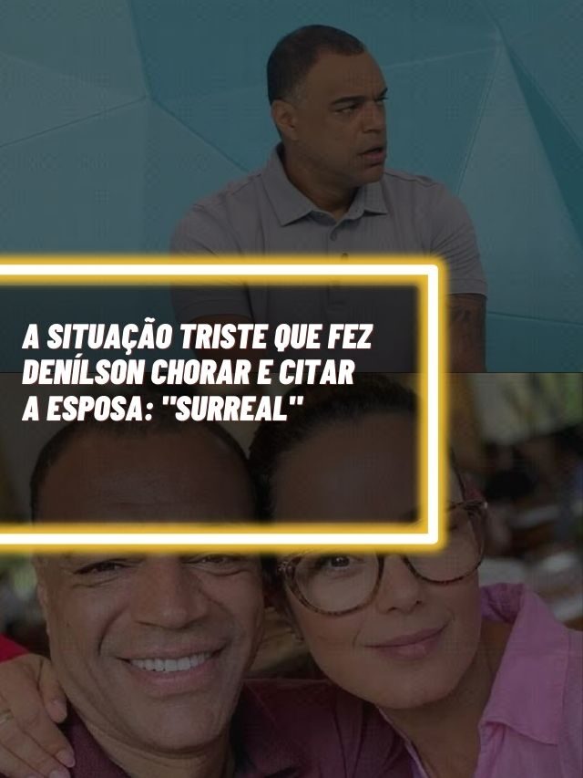 A situação triste que fez Denílson chorar e citar a esposa: “Surreal”