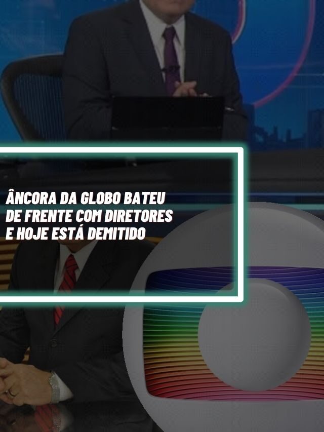 Âncora da Globo bateu de frente com diretores e hoje está demitido