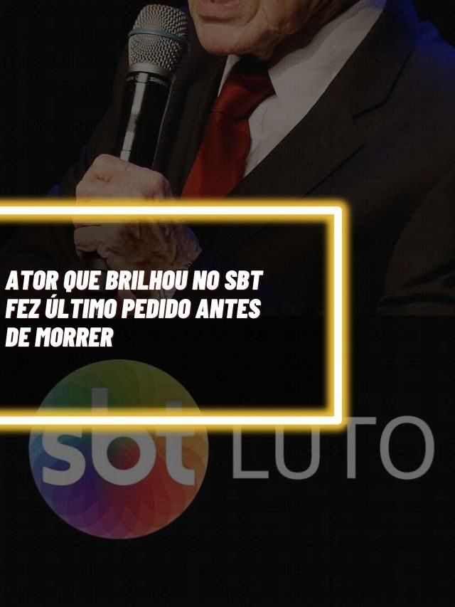 Ator que brilhou no SBT fez último pedido antes de morrer