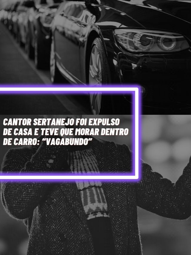 Cantor sertanejo foi expulso de casa e teve que morar dentro de carro