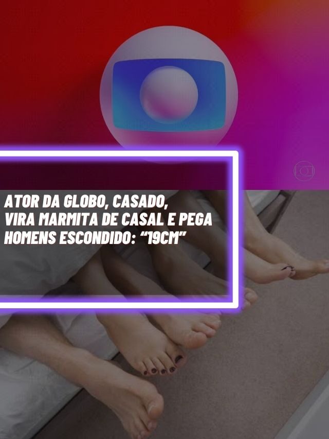 Ator da Globo, casado, vira marmita de casal e pega homens escondido