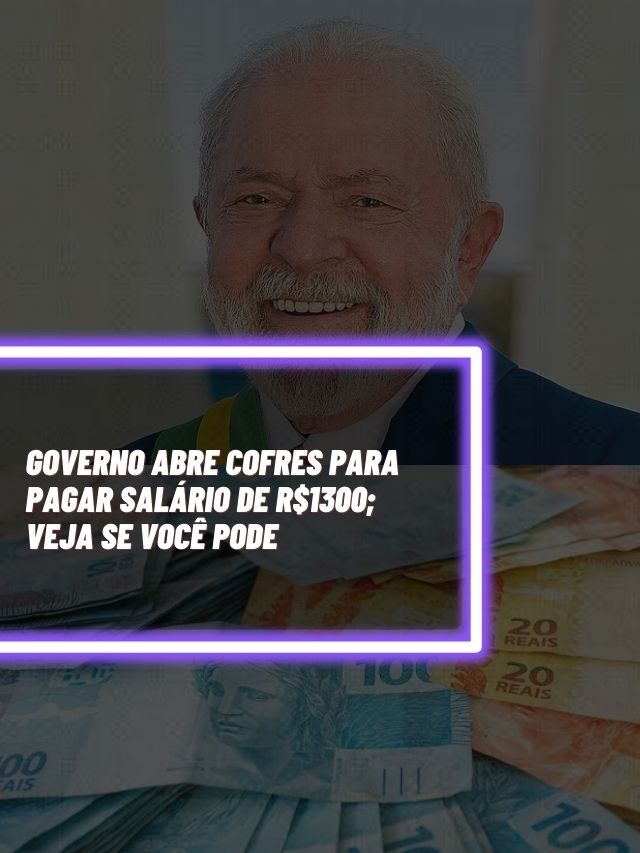 Governo abre cofres para pagar salário de R$1300; veja se você pode