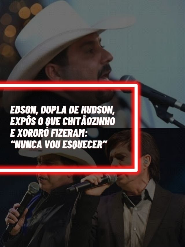 Edson, dupla de Hudson, expôs o que Chitãozinho e Xororó fizeram