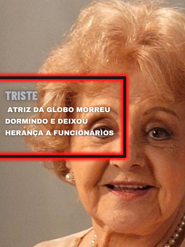 Triste: atriz da Globo morreu dormindo e deixou herança a funcionários