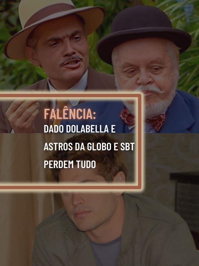 Falência: Dado Dolabella e astros da Globo e SBT perdem tudo