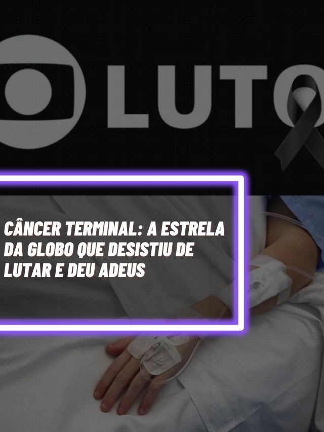 Câncer terminal: A estrela da Globo que desistiu de lutar e deu adeus