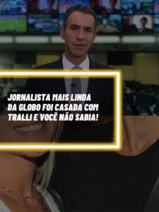Essa é a jornalista mais bela da Globo que foi casada com César Tralli  (Foto - Montagem TV Foco).