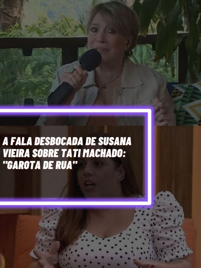 A fala desbocada de Susana Vieira sobre Tati Machado: “Garota de rua”