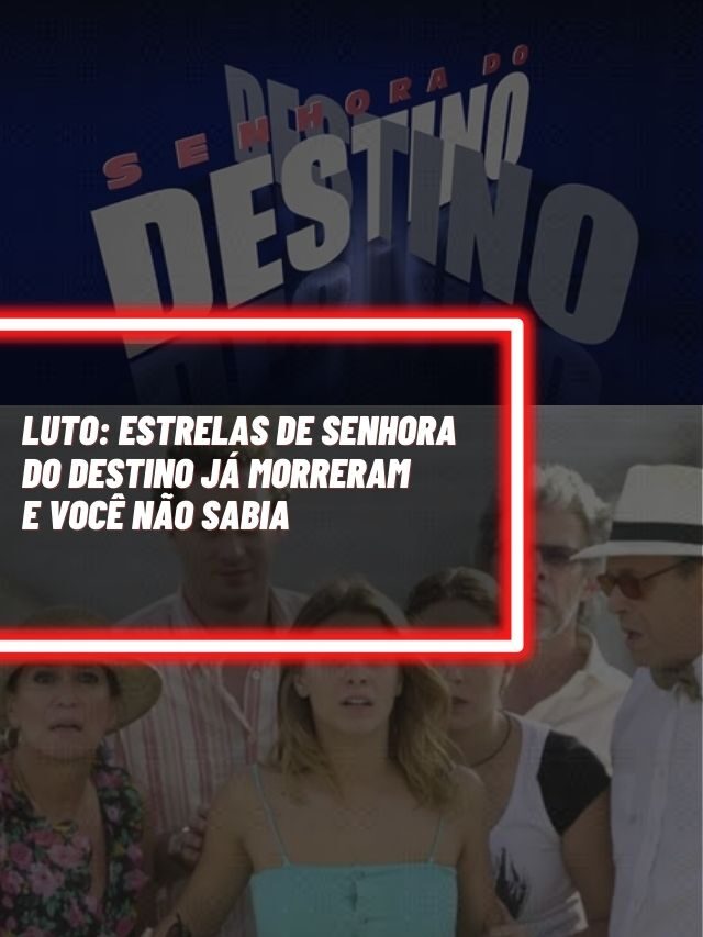 Luto: estrelas de Senhora do Destino já morreram e você não sabia