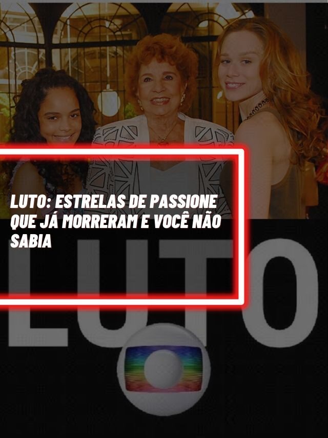 Luto: Estrelas de Passione que já morreram e você não sabia