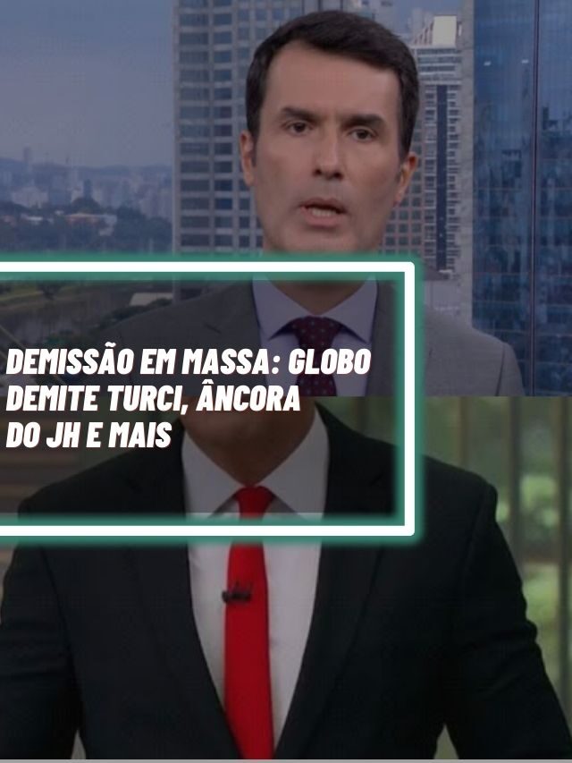 Demissão em massa: Globo demite  Turci, âncora do JH e mais