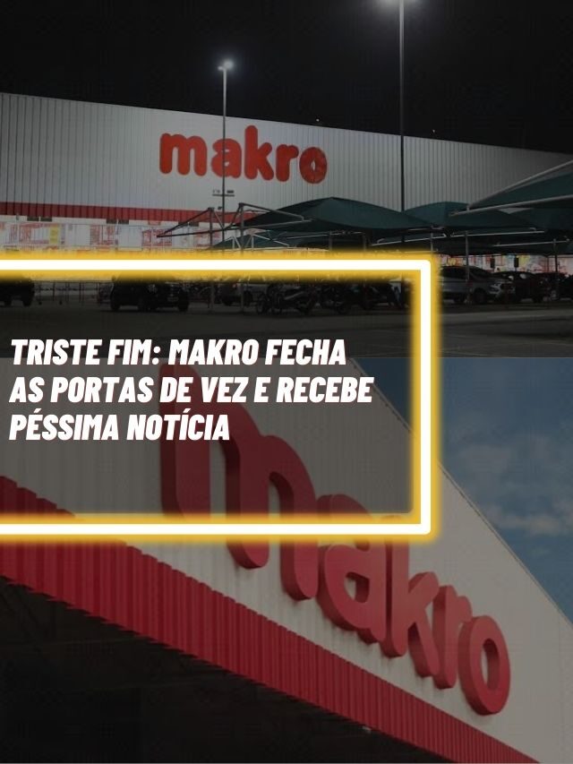 Triste fim: Makro fecha as portas de vez e recebe péssima notícia