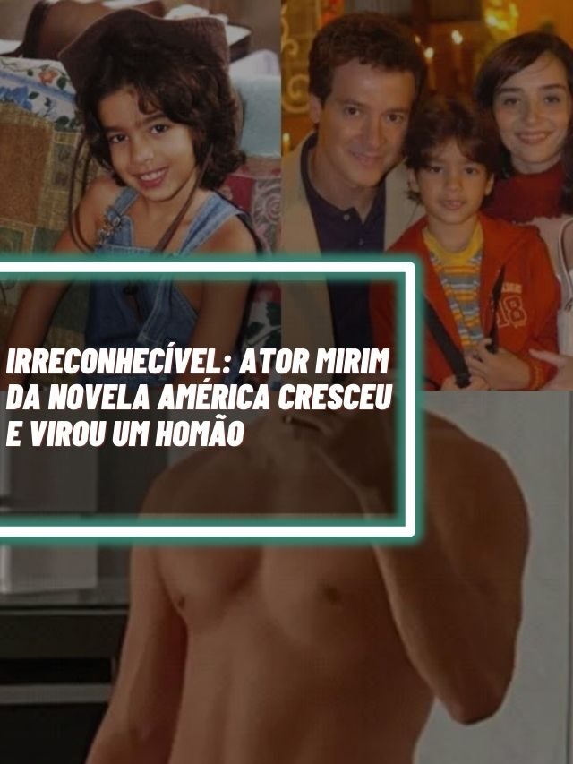 Irreconhecível: Ator mirim da novela América cresceu  e virou um homão
