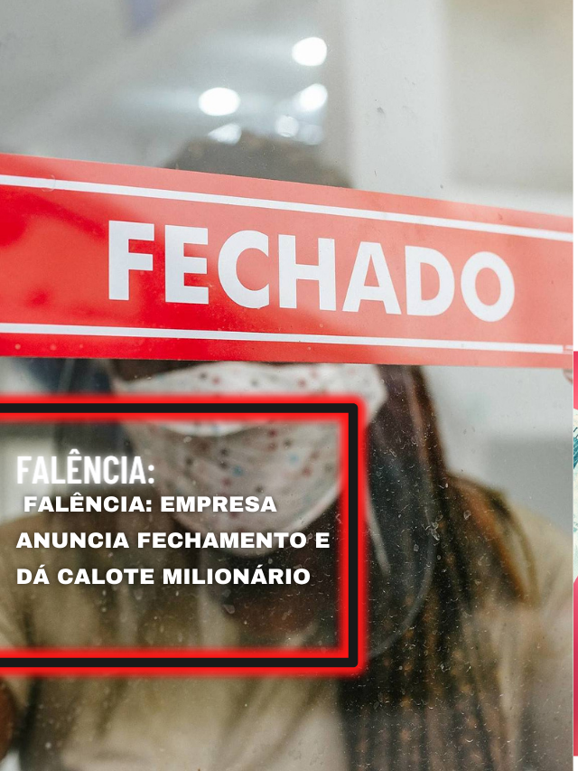 Falência: empresa anuncia fechamento e dá calote milionário