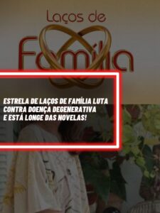 Essa é a estrela de ‘Laços de Família’ que infelizmente luta contra  doença degenerativa (Foto-  Montagem TV Foco).