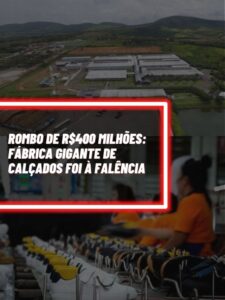 Essa é a fábrica gigante de calçados que infelizmente foi a falência por um rombo de R$ 400 milhões (Foto - Montagem TV Foco).