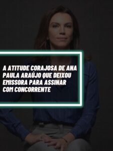 Essa foi a atitude corajosa de Ana Paula Araújo ao deixar emissora e assinar com concorrente (Foto - Montagem TV Foco).
