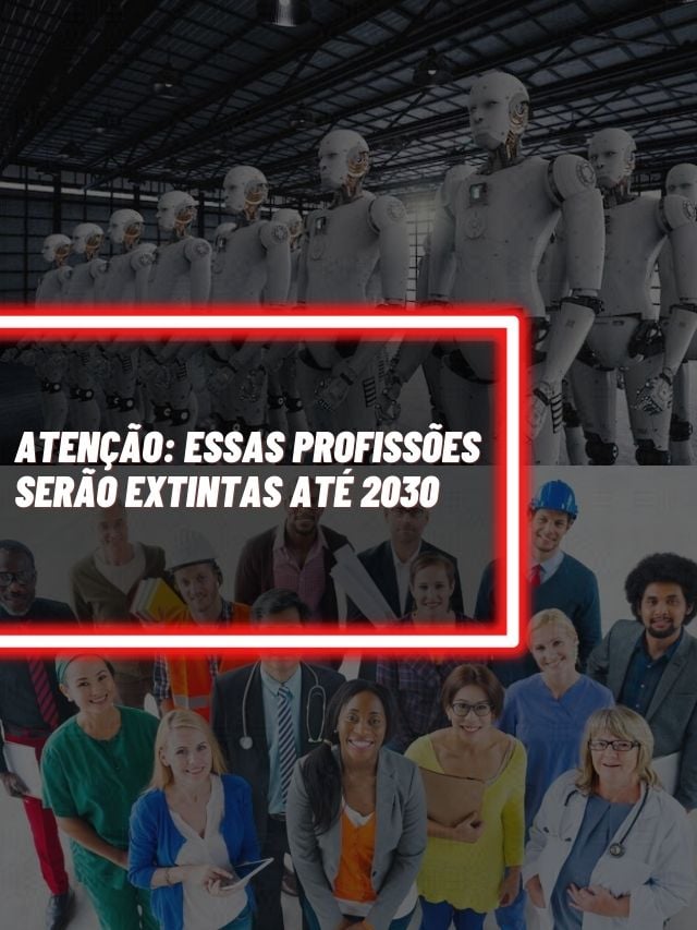 Atenção: Essas profissões serão extintas até 2030