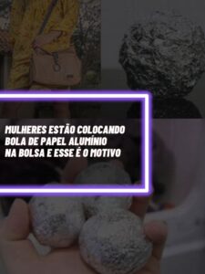 Esse é o verdadeiro motivo das mulheres estarem colocando bola de papel alumínio na bolsa (Foto - Montagem TV Foco).