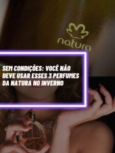 Esses são os 3 perfumes da Natura que você não deve usar no inverno (Foto - Montagem TV Foco).