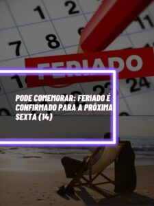 Pode COMEMORAR: Feriado é CONFIRMADO para a próxima SEXTA (14)