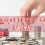 Veja quem pode ter o IPTU e o IPVA zerado em 2024 (Foto: Internet)