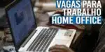 Vagas abertas em julho pra enriquecer trabalhando home office (Foto: Reprodução/ Internet)