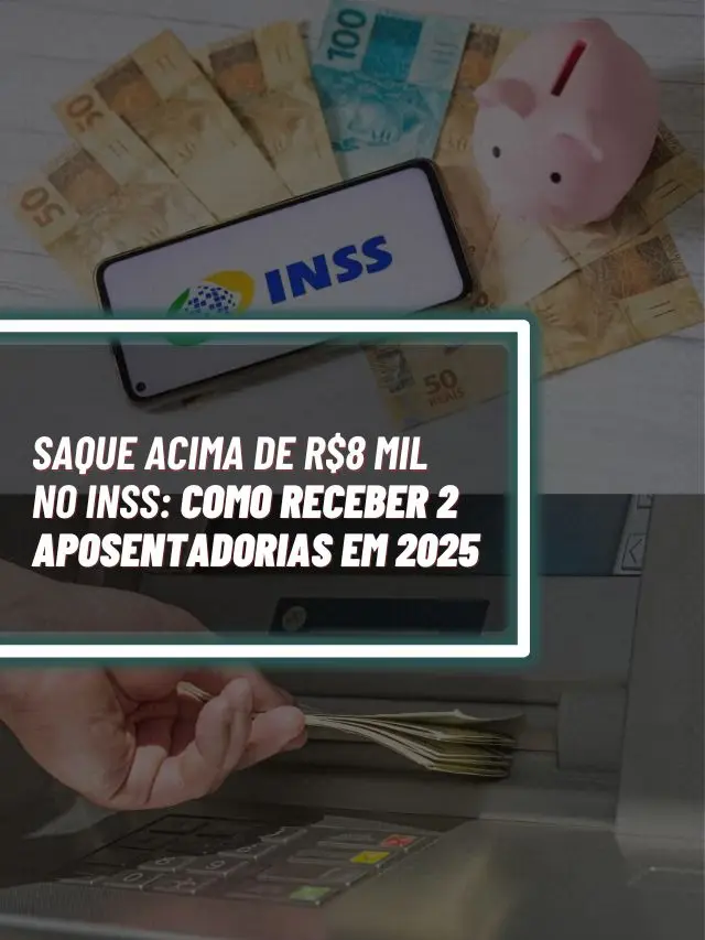 Saque acima de R$8 mil no INSS: como receber 2 aposentadorias em 2025