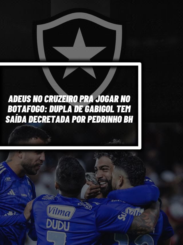ADEUS no Cruzeiro pra jogar no Botafogo: Dupla de Gabigol tem saída decretada por Pedrinho BH