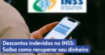 Descontos indevidos no INSS: Saiba como recuperar seu dinheiro (Foto: Reprodução/ Internet)