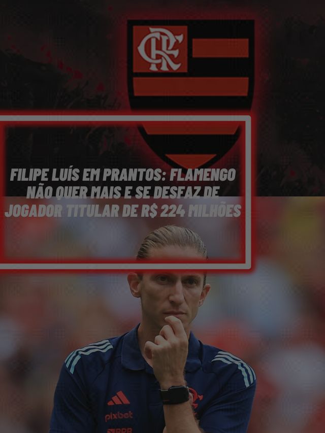 Filipe Luís em prantos: Flamengo não quer mais e se desfaz de jogador titular de R$ 224 milhões