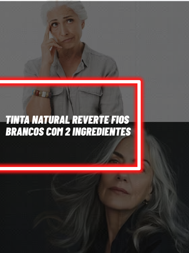 Tinta natural reverte fios brancos das 60+ com 2 ingredientes